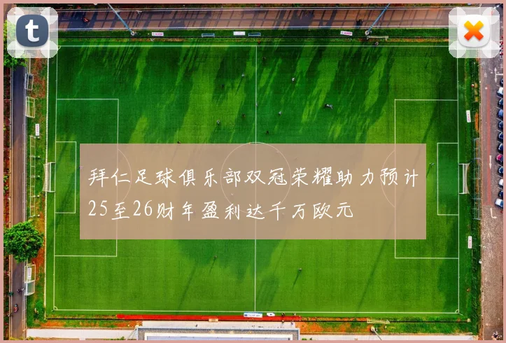 拜仁足球俱乐部双冠荣耀助力预计25至26财年盈利达千万欧元